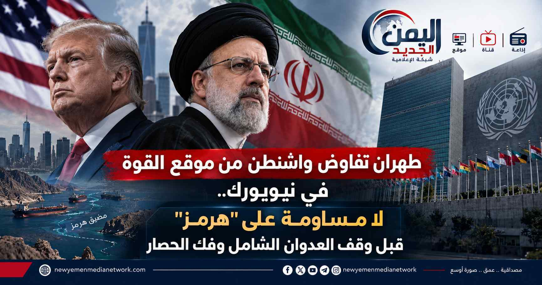 شبكة اليمن الجديد الإعلامية: طهران تفاوض واشنطن من موقع القوة في نيويورك.. لا مساومة على "هرمز" قبل وقف العدوان الشامل وفك الحصار