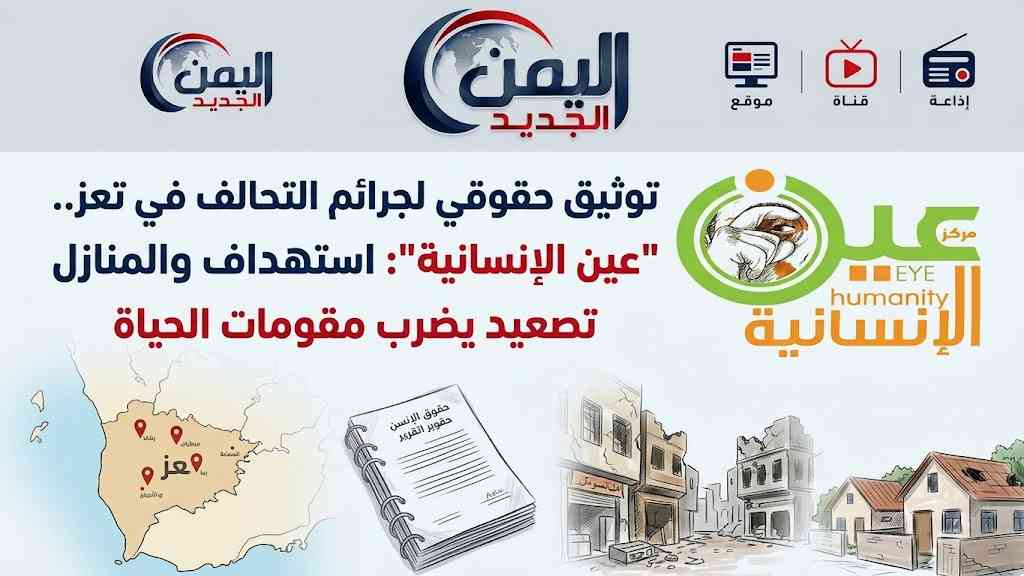شبكة اليمن الجديد الإعلامية: توثيق حقوقي لجرائم التحالف في تعز.. "عين الإنسانية": استهداف الأسواق والمنازل تصعيد يضرب مقومات الحياة