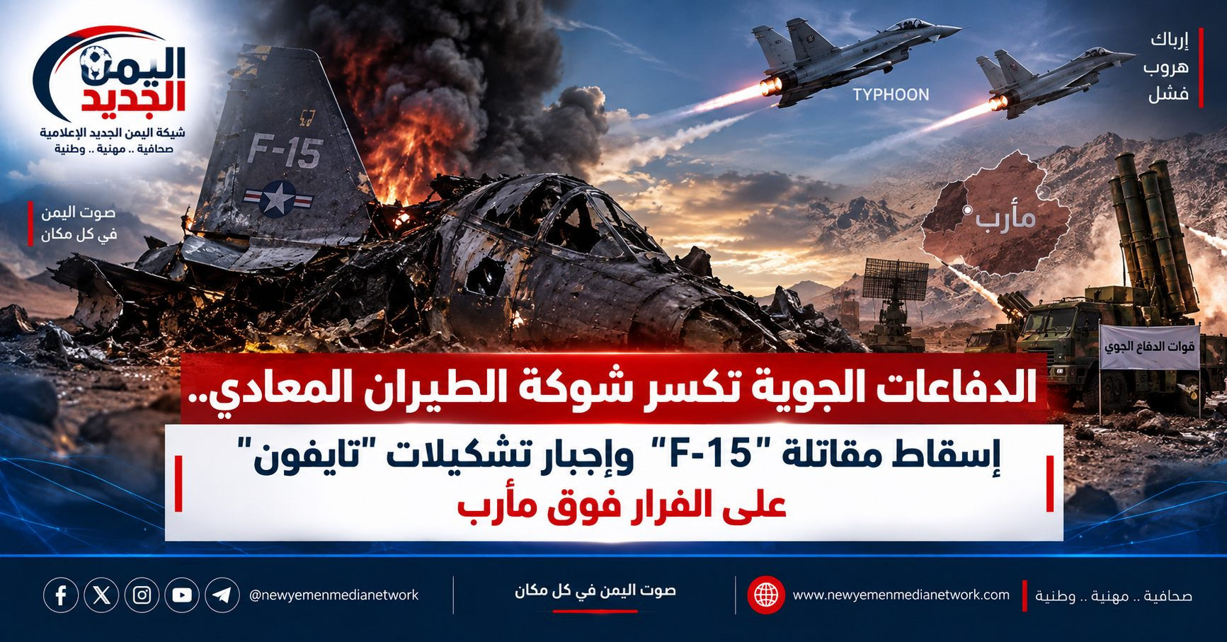 شبكة اليمن الجديد الإعلامية: الدفاعات الجوية تكسر شوكة الطيران المعادي.. إسقاط مقاتلة "F-15" وإجبار تشكيلات "تايفون" على الفرار فوق مأرب