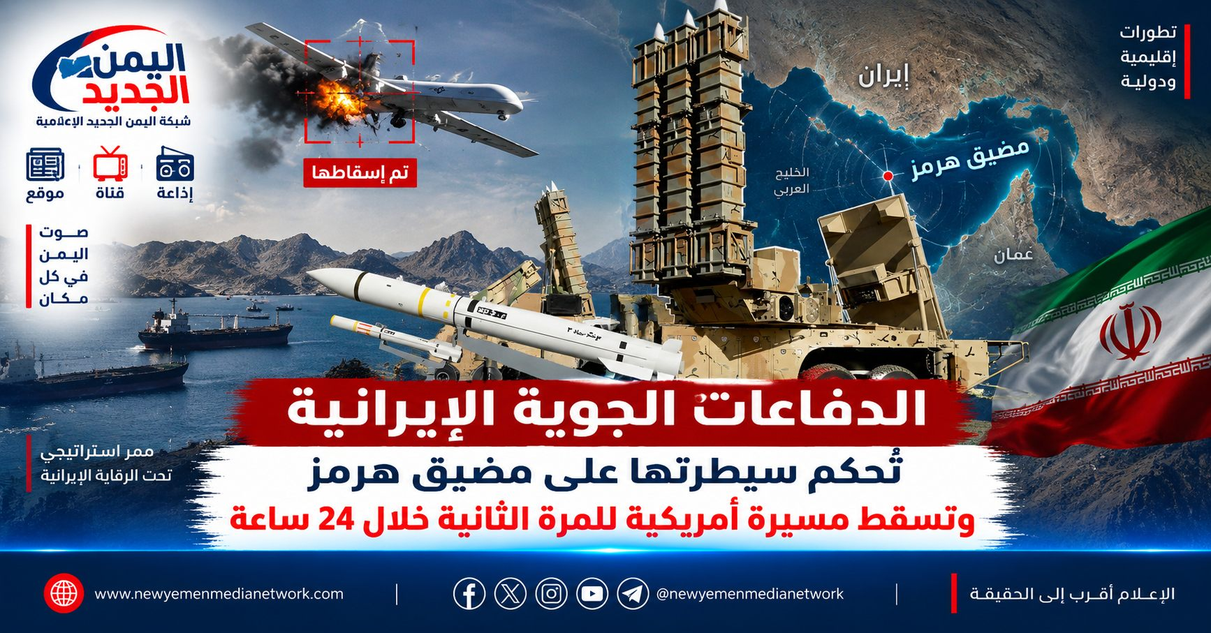 شبكة اليمن الجديد الإعلامية: الدفاعات الجوية الإيرانية تُحكم سيطرتها على مضيق هرمز وتسقط مسيرة أمريكية للمرة الثانية خلال 24 ساعة