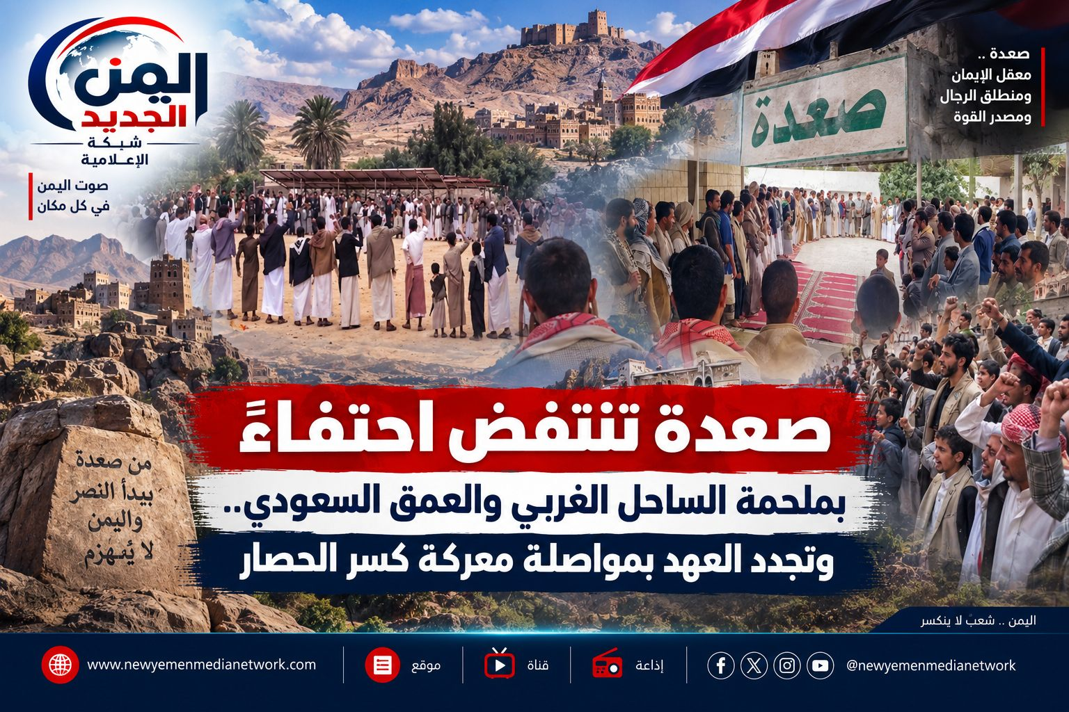 شبكة اليمن الجديد الإعلامية: صعدة تنتفض احتفاءً بملحمة الساحل الغربي والعمق السعودي.. وتجدد العهد بمواصلة معركة كسر الحصار