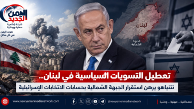 شبكة اليمن الجديد الإعلامية: تعطيل التسويات السياسية في لبنان.. نتنياهو يرهن استقرار الجبهة الشمالية بحسابات الانتخابات الإسرائيلية