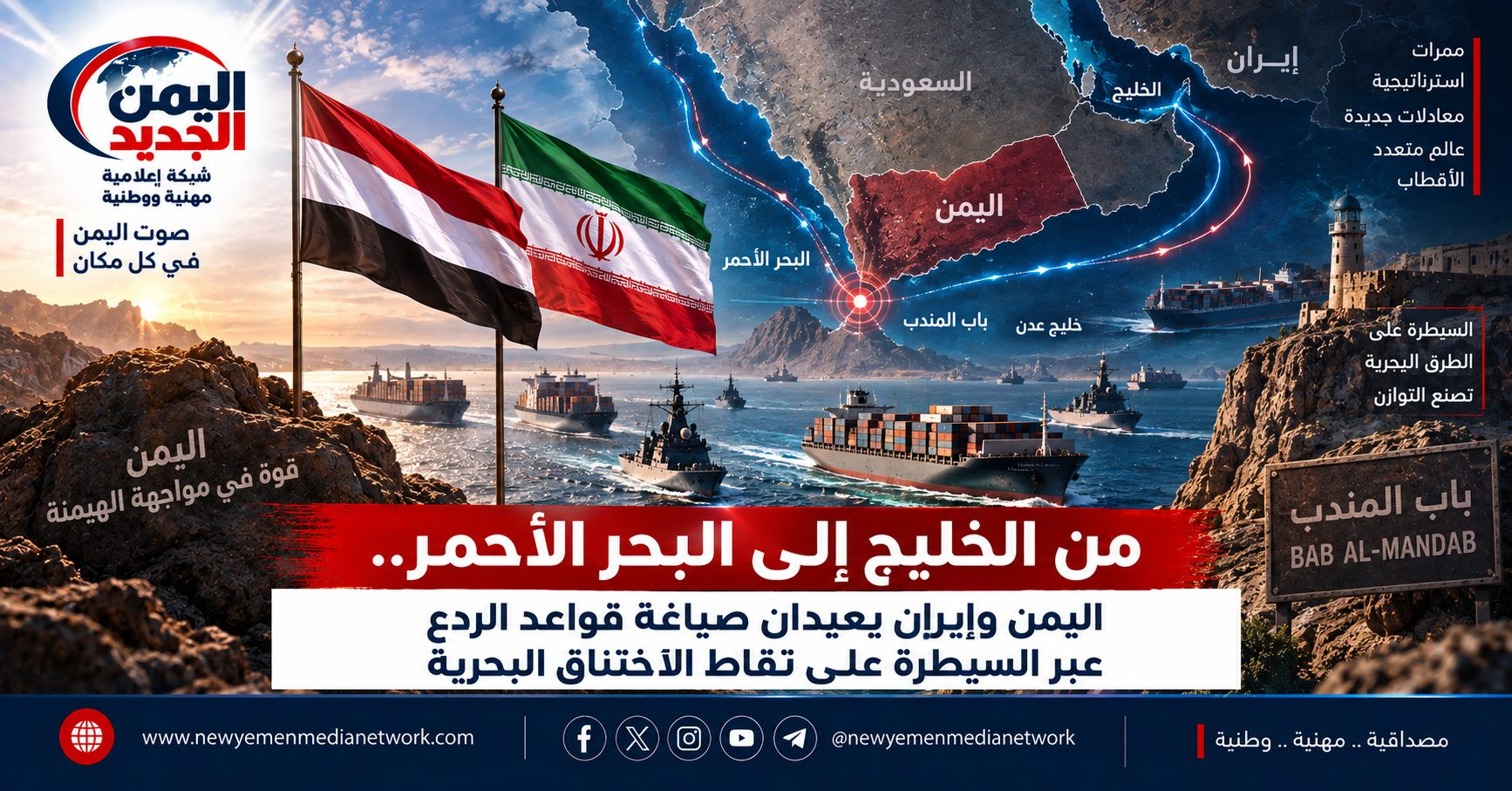 شبكة اليمن الجديد الإعلامية: من الخليج إلى البحر الأحمر.. اليمن وإيران يعيدان صياغة قواعد الردع عبر السيطرة على نقاط الاختناق البحرية