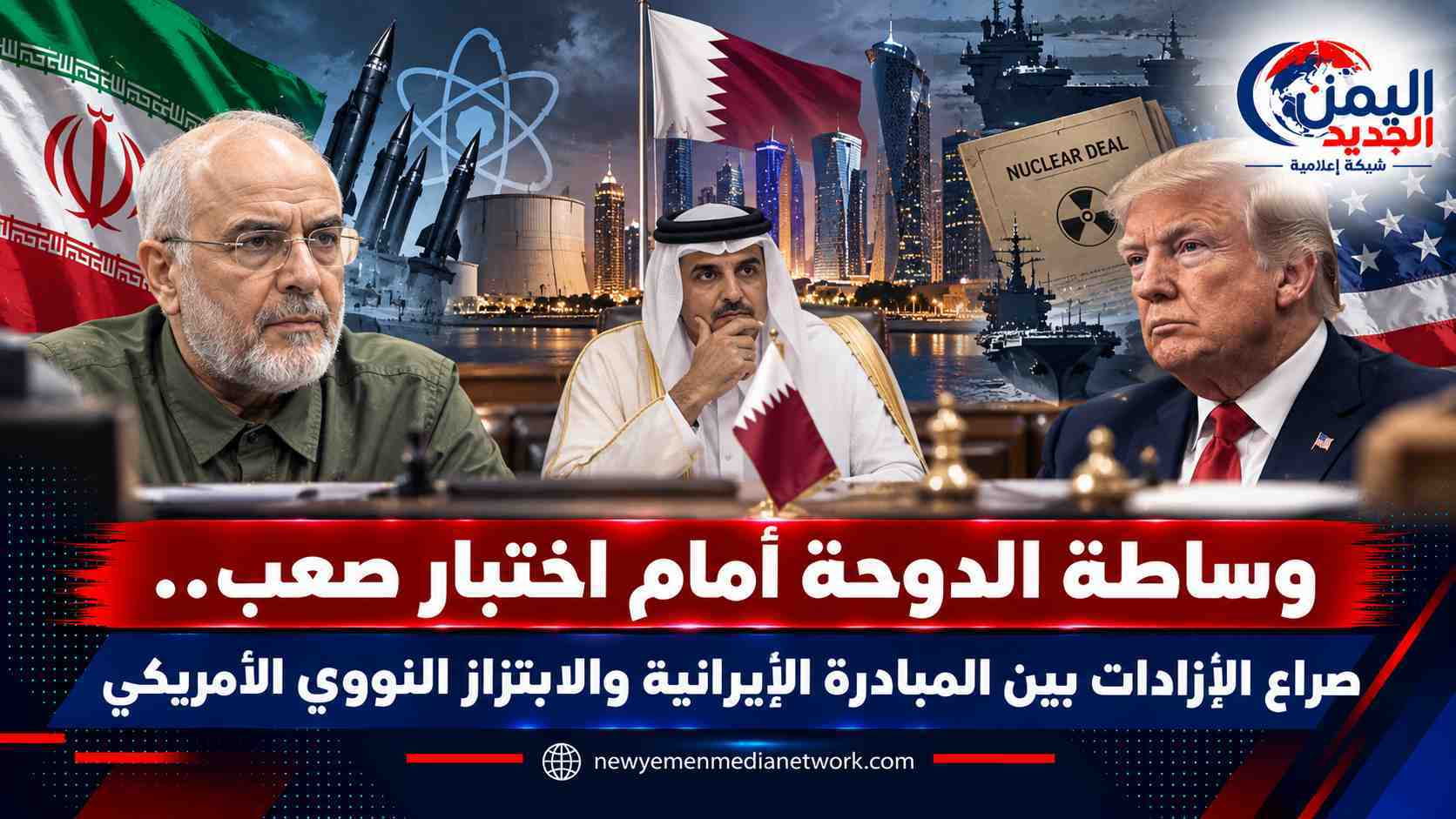 شبكة اليمن الجديد الإعلامية: وساطة الدوحة أمام اختبار صعب.. صراع الإرادات بين المبادرة الإيرانية والابتزاز النووي الأمريكي