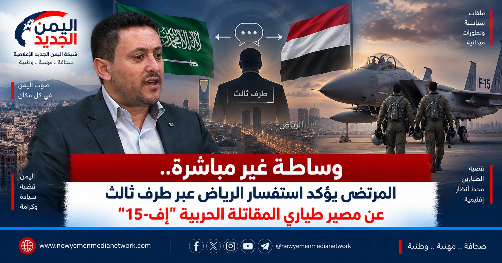 شبكة اليمن الجديد الإعلامية: وساطة غير مباشرة.. المرتضى يؤكد استفسار الرياض عبر طرف ثالث عن مصير طياري المقاتلة الحربية "إف-15"