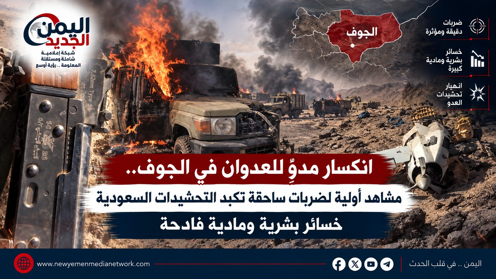 شبكة اليمن الجديد الإعلامية: انكسار مدوٍ للعدوان في الجوف.. مشاهد أولية لضربات ساحقة تكبد التحشيدات السعودية خسائر بشرية ومادية فادحة