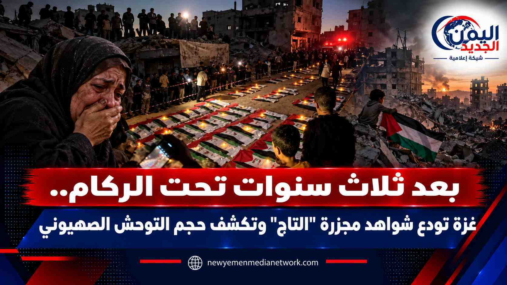 شبكة اليمن الجديد الإعلامية: بعد ثلاث سنوات تحت الركام.. غزة تودع شواهد مجزرة "التاج" وتكشف حجم التوحش الصهيوني