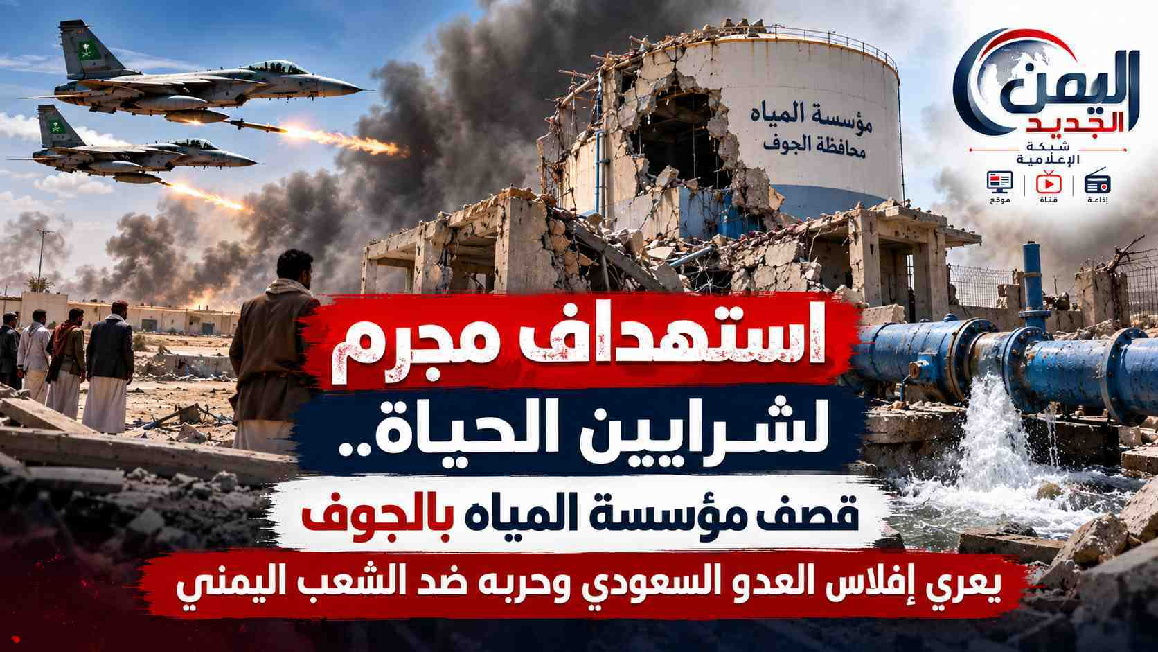 شبكة اليمن الجديد الإعلامية: استهداف مجرم لشرايين الحياة.. قصف مؤسسة المياه بالجوف يعري إفلاس العدو السعودي وحربه ضد الشعب اليمني