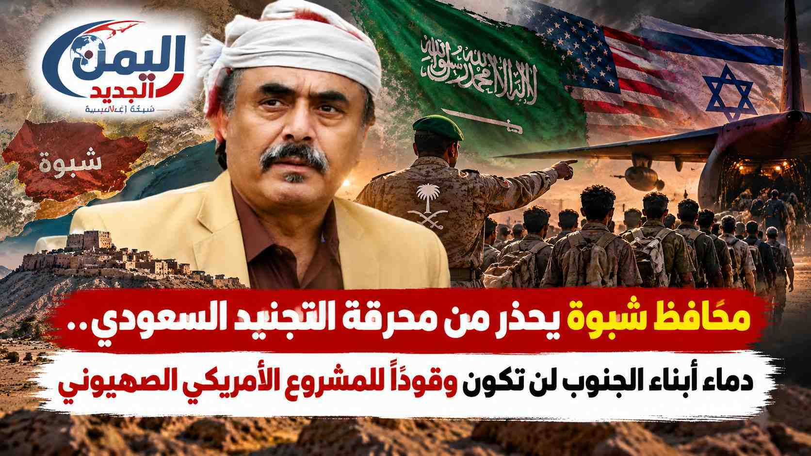 شبكة اليمن الجديد الإعلامية: محافظ شبوة يحذر من محرقة التجنيد السعودي.. دماء أبناء الجنوب لن تكون وقوداً للمشروع الأمريكي الصهيوني
