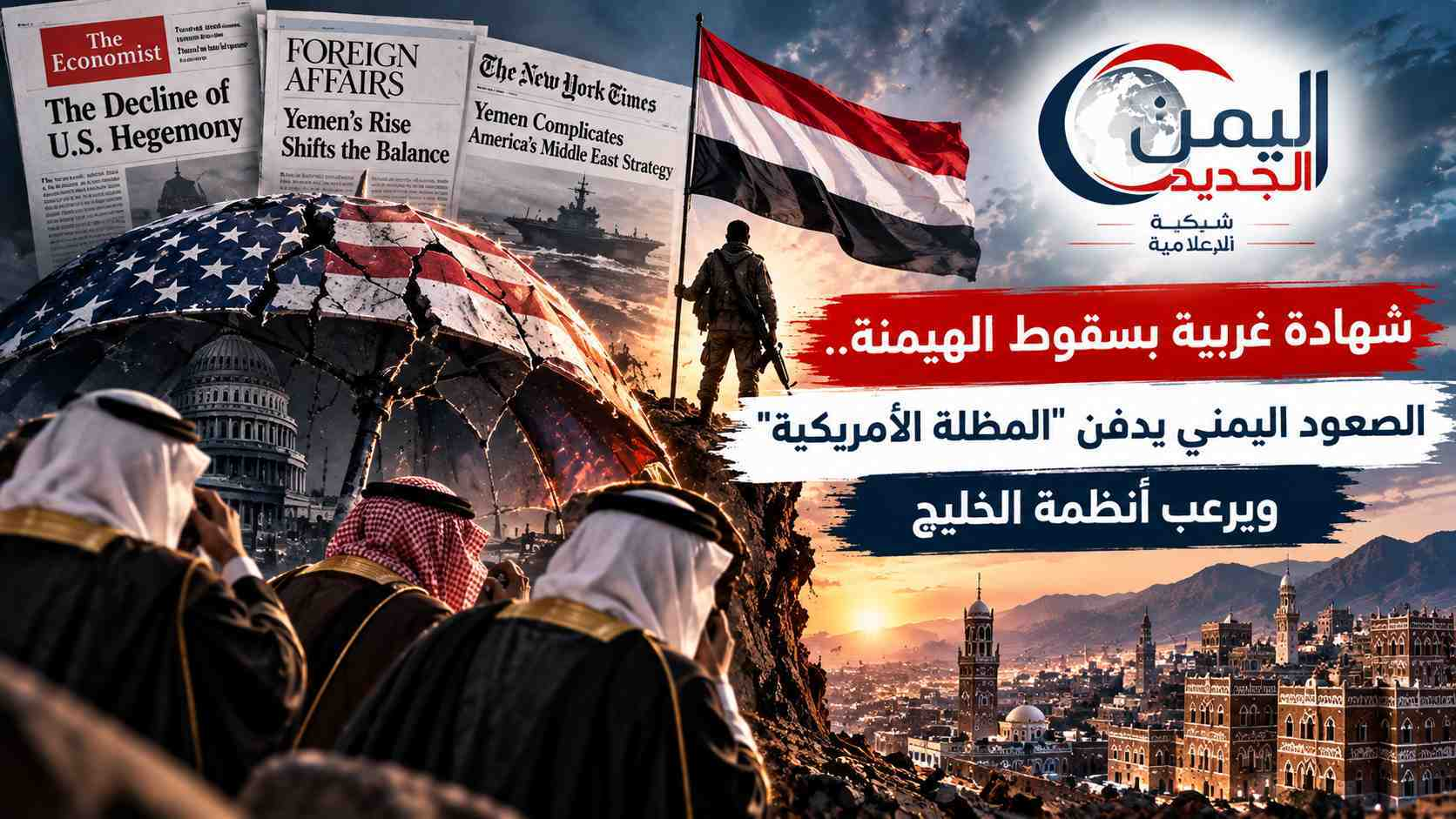 شبكة اليمن الجديد الإعلامية: شهادة غربية بسقوط الهيمنة.. الصعود اليمني يدفن "المظلة الأمريكية" ويرعب أنظمة الخليج