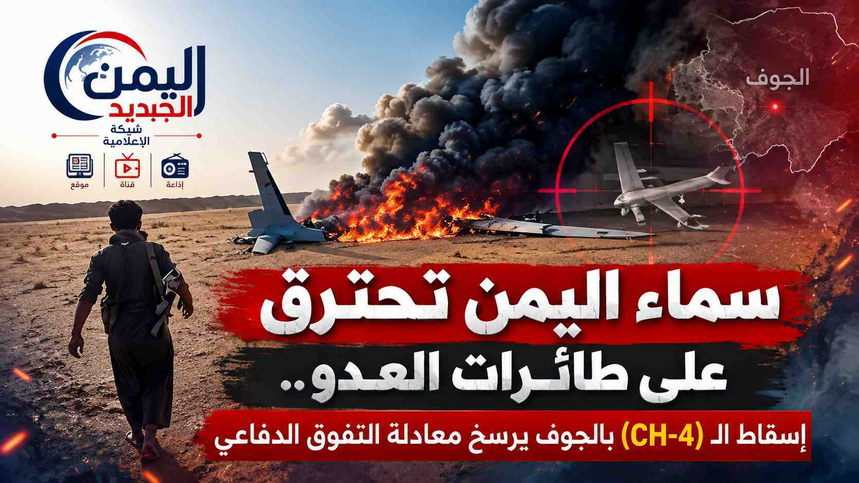 شبكة اليمن الجديد الإعلامية: سماء اليمن تحترق على طائرات العدو.. إسقاط الـ (CH-4) بالجوف يرسخ معادلة التفوق الدفاعي