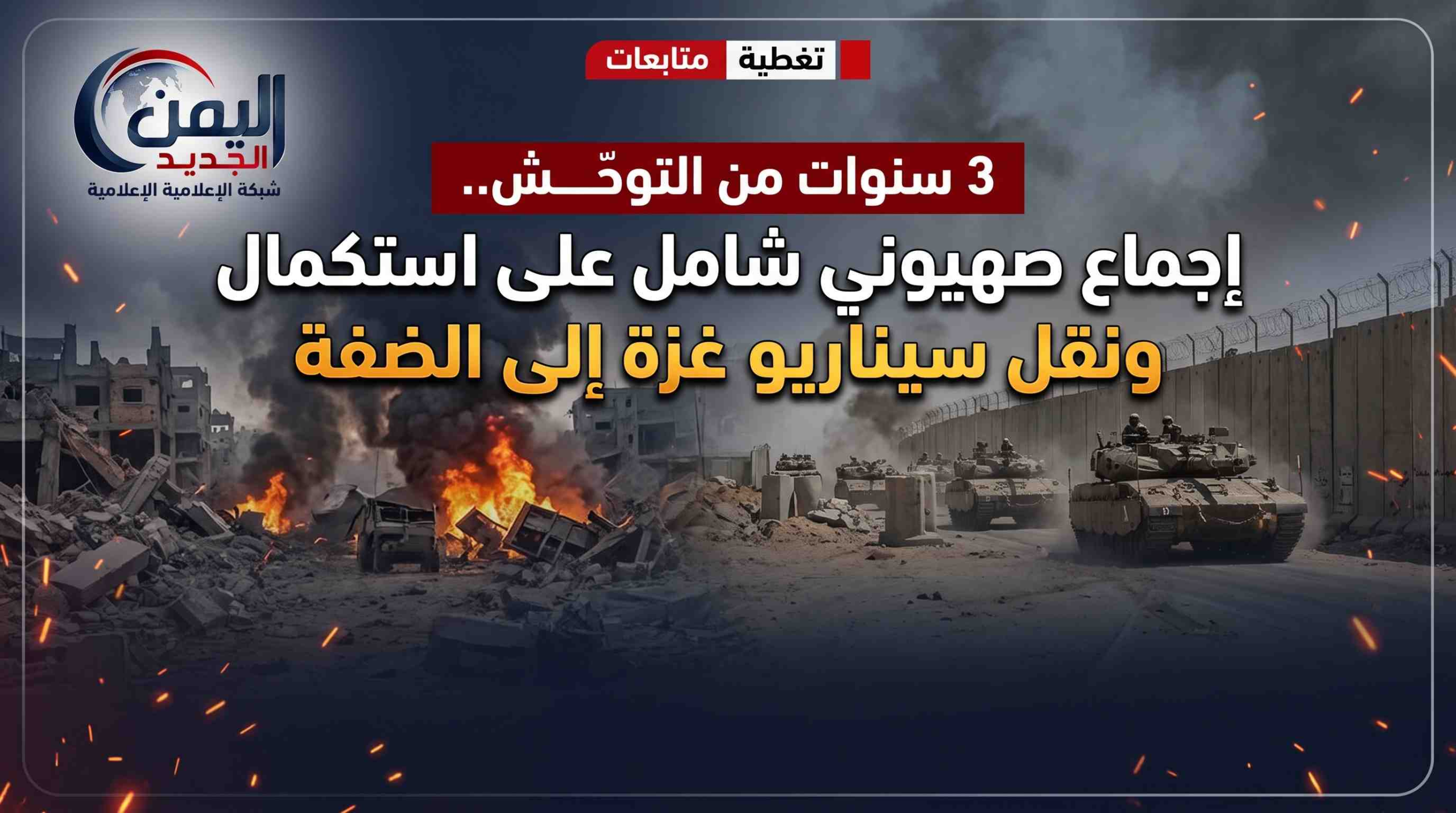 شبكة اليمن الجديد الإعلامية: 3 سنوات من التوحش.. إجماع صهيوني شامل على استكمال "المحرقة" ونقل سيناريو غزة إلى الضفة