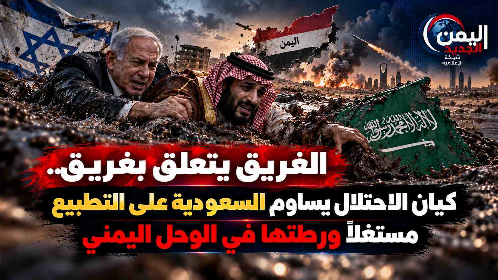 شبكة اليمن الجديد الإعلامية: الغريق يتعلق بغريق.. كيان الاحتلال يساوم السعودية على التطبيع مستغلاً ورطتها في الوحل اليمني
