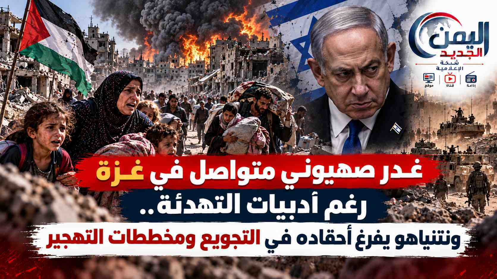 شبكة اليمن الجديد الإعلامية: غدر صهيوني متواصل في غزة رغم أدبيات التهدئة.. ونتنياهو يفرغ أحقاده في التجويع ومخططات التهجير