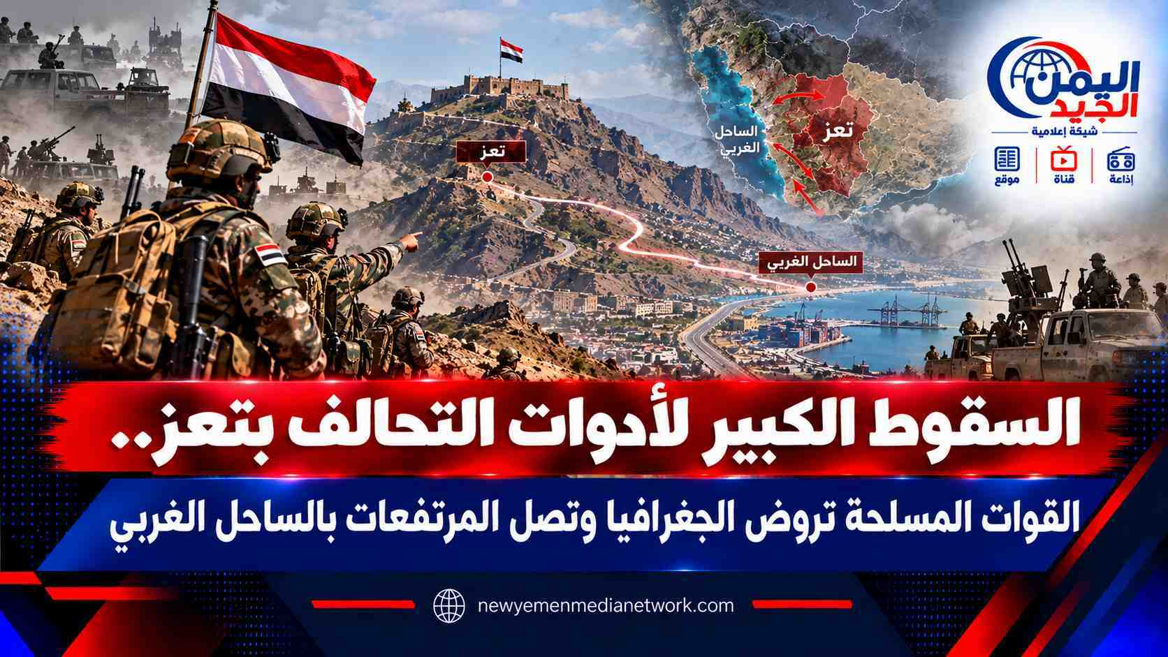 شبكة اليمن الجديد الإعلامية: السقوط الكبير لأدوات التحالف بتعز.. القوات المسلحة تروض الجغرافيا وتصل المرتفعات بالساحل الغربي